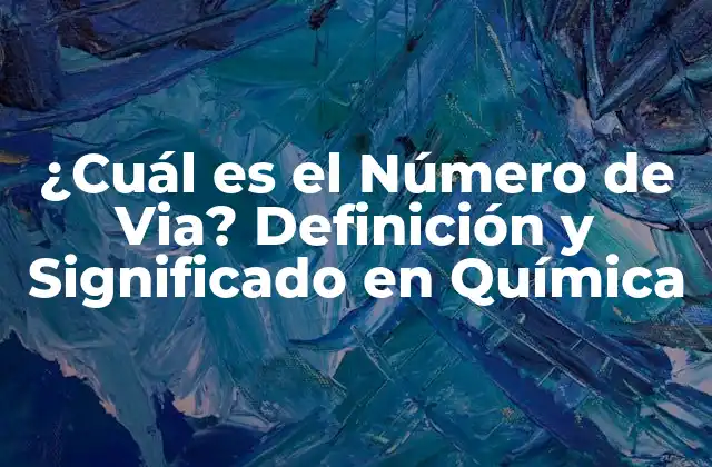 ¿cuál es el Número de Via? Definición y Significado en Química