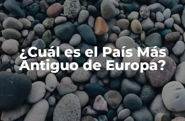 ¿cuál es el País Más Antiguo de Europa?