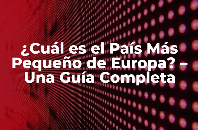 ¿cuál es el País Más Pequeño de Europa? – una Guía Completa