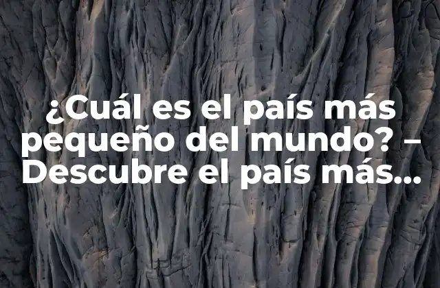 ¿cuál es el País Más Pequeño Del Mundo? – Descubre el País Más Pequeño Del Mundo
