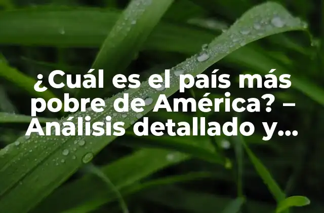 ¿cuál es el País Más Pobre de América? – Análisis Detallado y Actualizado