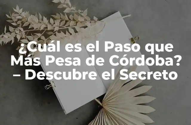 ¿cuál es el Paso que Más Pesa de Córdoba? – Descubre el Secreto