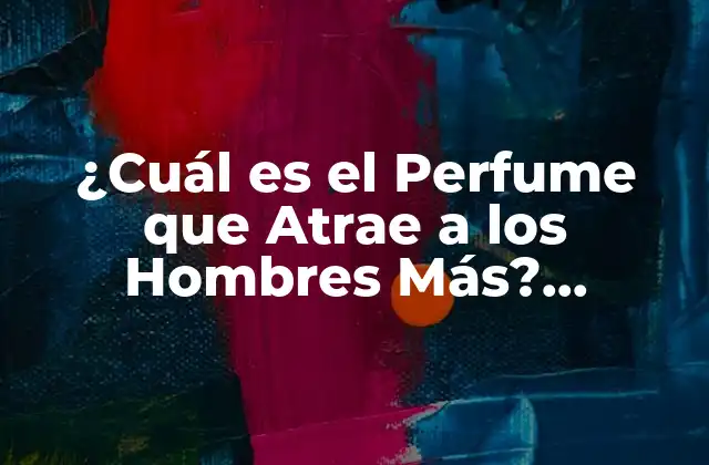 ¿cuál es el Perfume que Atrae a los Hombres Más? Descúbrelo Aquí