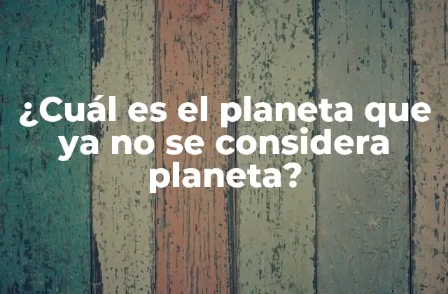 ¿cuál es el Planeta que Ya No Se Considera Planeta?