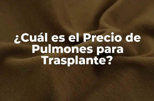 ¿cuál es el Precio de Pulmones para Trasplante?