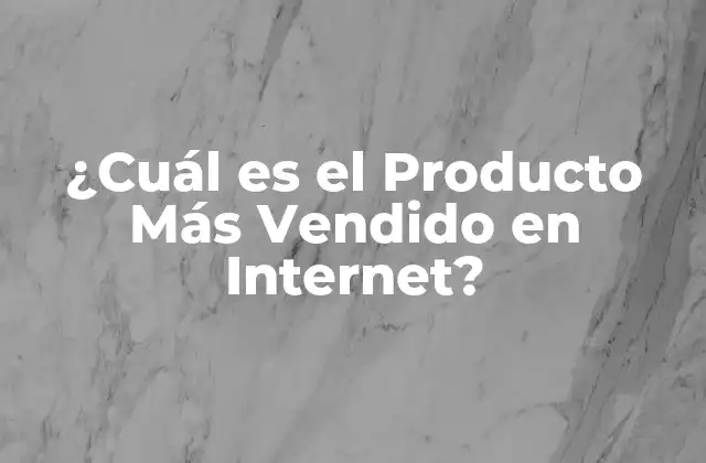 ¿cuál es el Producto Más Vendido en Internet?