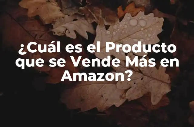 ¿cuál es el Producto que Se Vende Más en Amazon?