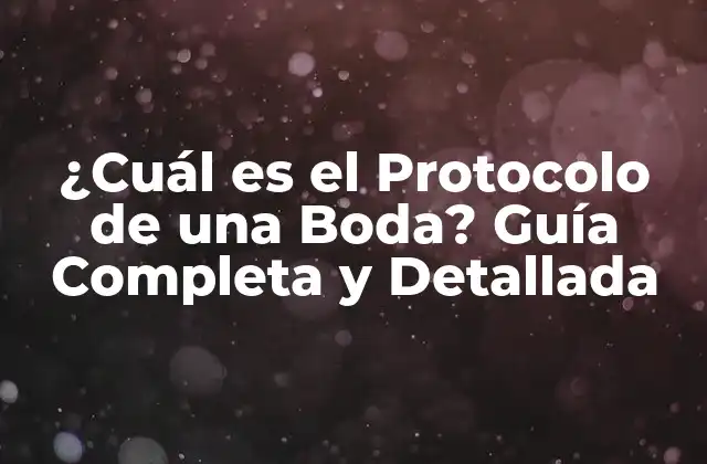 ¿cuál es el Protocolo de una Boda? Guía Completa y Detallada