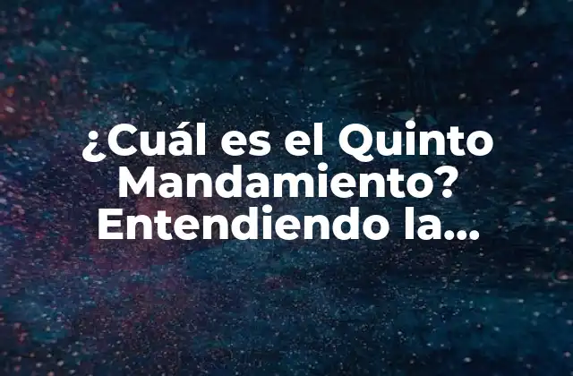 ¿cuál es el Quinto Mandamiento? Entendiendo la Importancia de la Honradez