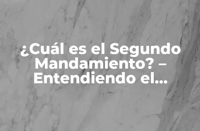 ¿cuál es el Segundo Mandamiento? – Entendiendo el Mandamiento de Adoración