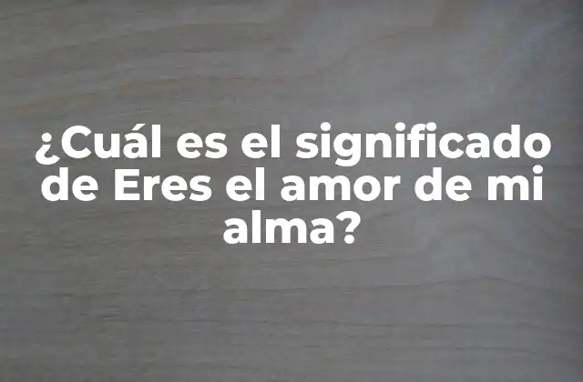 Orígenes de la frase Eres el amor de mi alma