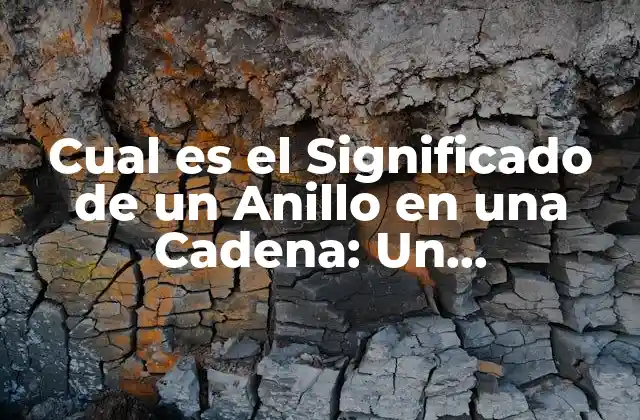 Cual es el Significado de un Anillo en una Cadena: un Simbolismo Profundo