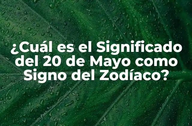 ¿cuál es el Significado Del 20 de Mayo como Signo Del Zodíaco?