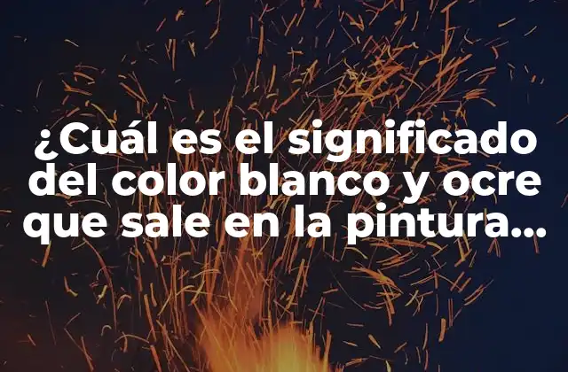 ¿cuál es el Significado Del Color Blanco y Ocre que Sale en la Pintura Al Óleo?