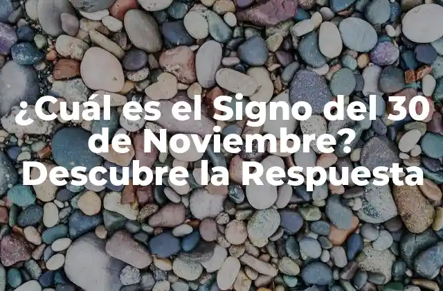 ¿cuál es el Signo Del 30 de Noviembre? Descubre la Respuesta