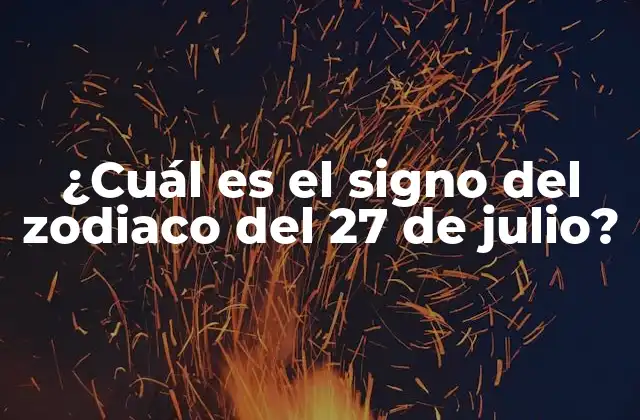 ¿cuál es el Signo Del Zodiaco Del 27 de Julio?