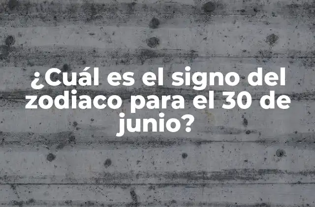 ¿cuál es el Signo Del Zodiaco para el 30 de Junio?