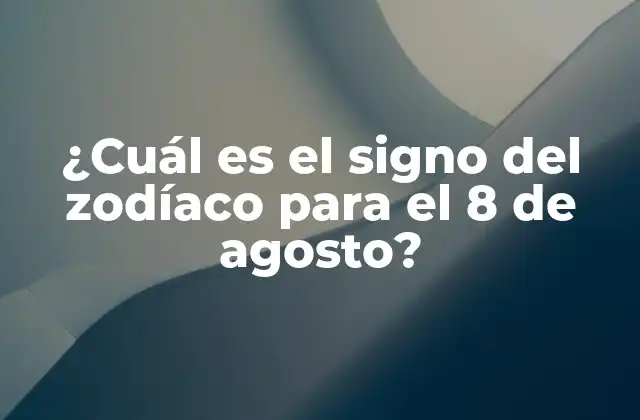 ¿cuál es el Signo Del Zodíaco para el 8 de Agosto?