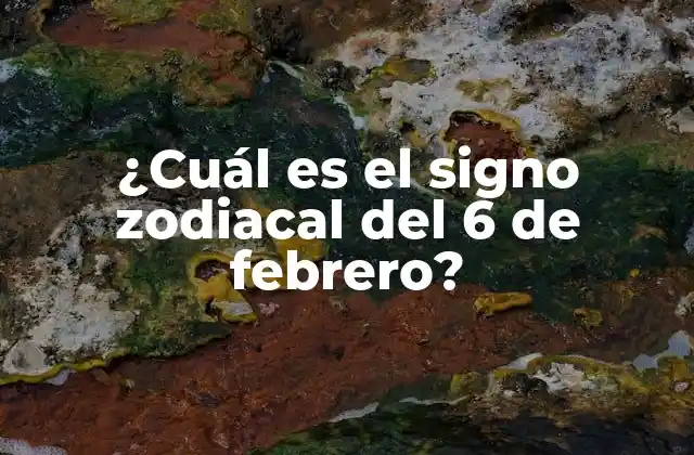 ¿cuál es el Signo Zodiacal Del 6 de Febrero?