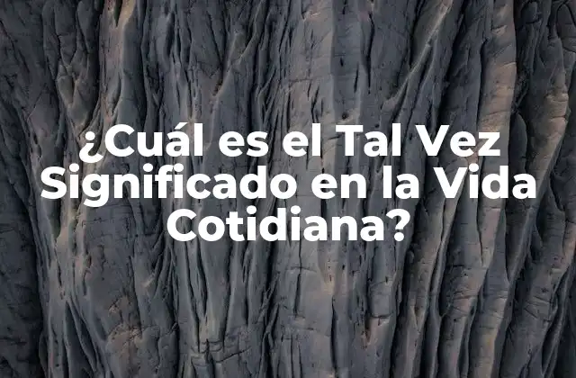 ¿cuál es el Tal Vez Significado en la Vida Cotidiana?