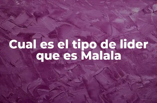 Cual es el Tipo de Lider que es Malala