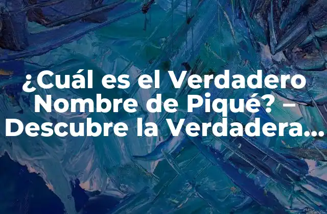 ¿cuál es el Verdadero Nombre de Piqué? – Descubre la Verdadera Identidad Del Fútboista Español