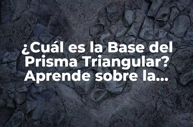 ¿cuál es la Base Del Prisma Triangular? Aprende sobre la Geometría