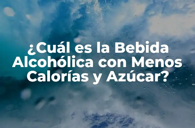 ¿cuál es la Bebida Alcohólica con Menos Calorías y Azúcar?