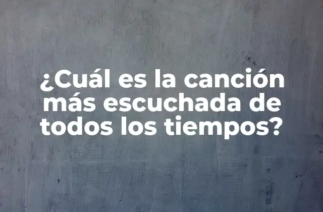 ¿Qué hace que una canción sea considerada la más escuchada?