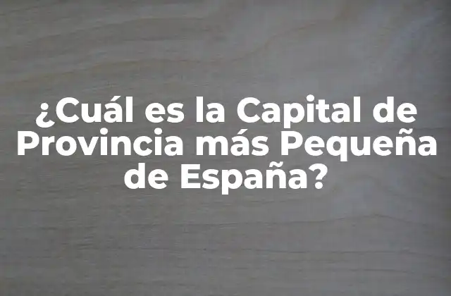 ¿cuál es la Capital de Provincia Más Pequeña de España?