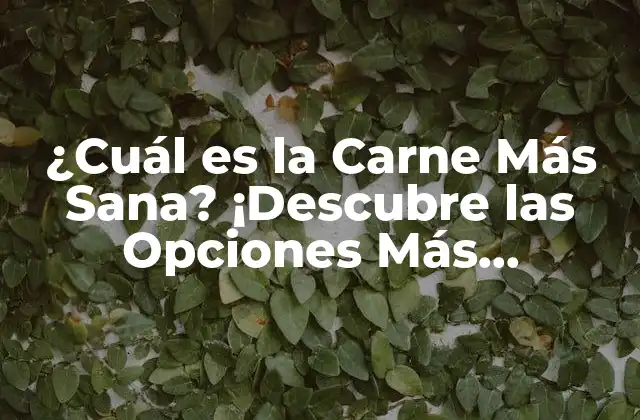 ¿cuál es la Carne Más Sana? ¡descubre las Opciones Más Saludables!