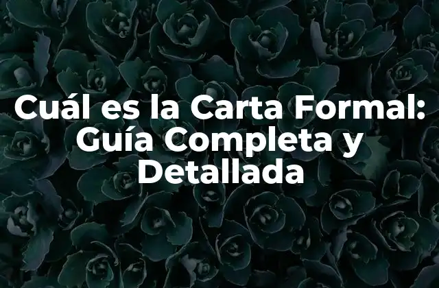 Cuál es la Carta Formal: Guía Completa y Detallada