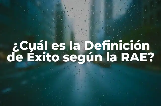 ¿cuál es la Definición de Éxito según la Rae? 2 La Definición de Éxito según la RAE