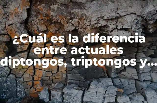 ¿cuál es la Diferencia entre Actuales Diptongos, Triptongos y Hiato?