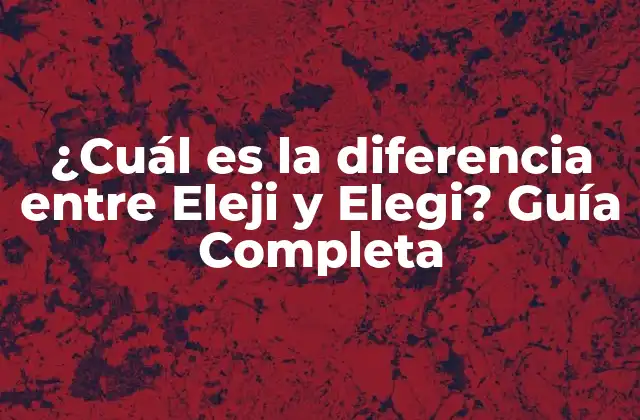 ¿cuál es la Diferencia entre Eleji y Elegi? Guía Completa