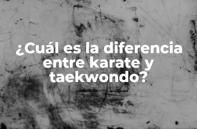 ¿cuál es la Diferencia entre Karate y Taekwondo?