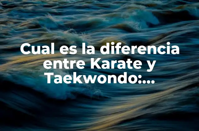 Cual es la Diferencia entre Karate y Taekwondo: Entendiendo las Artes Marciales Más Populares