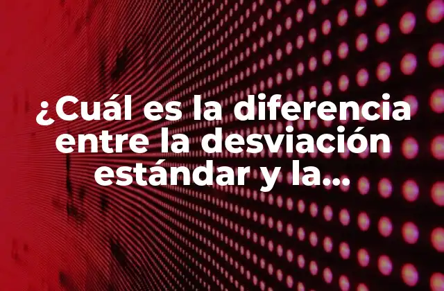 ¿cuál es la Diferencia entre la Desviación Estándar y la Desviación Media en Estadística?