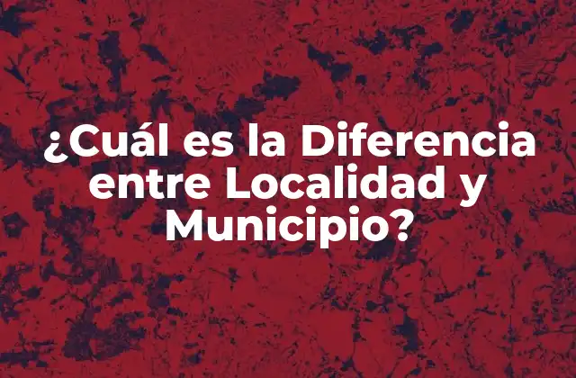 ¿cuál es la Diferencia entre Localidad y Municipio?