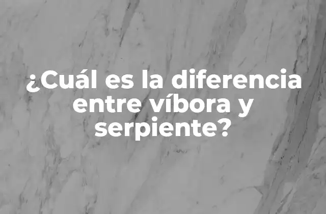 ¿cuál es la Diferencia entre Víbora y Serpiente?