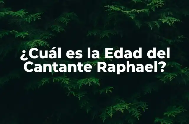 ¿cuál es la Edad Del Cantante Raphael?