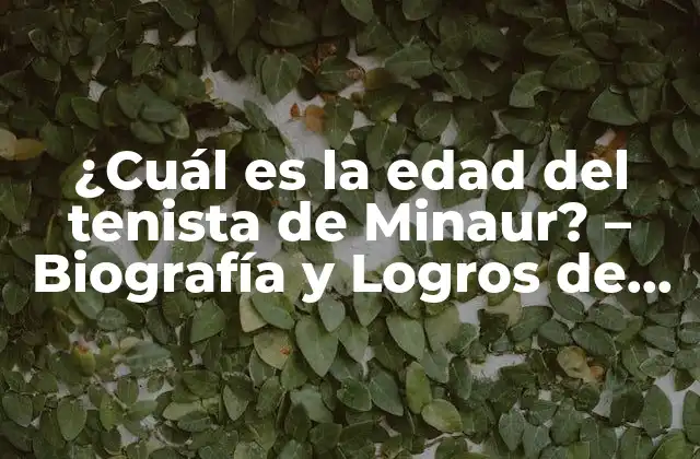 ¿cuál es la Edad Del Tenista de Minaur? – Biografía y Logros de Alex de Minaur