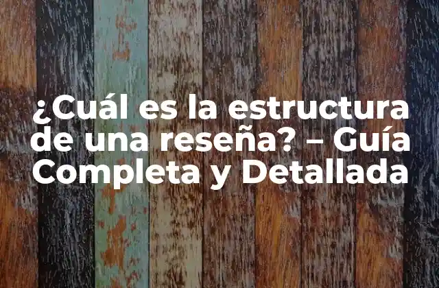 ¿cuál es la Estructura de una Reseña? – Guía Completa y Detallada