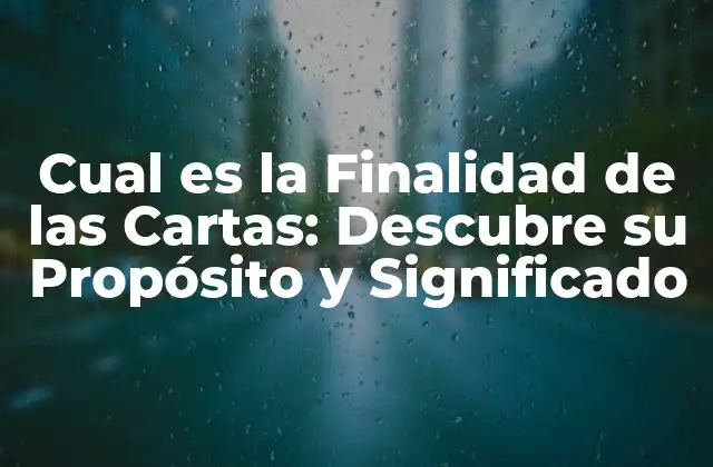 Cual es la Finalidad de las Cartas: Descubre Su Propósito y Significado