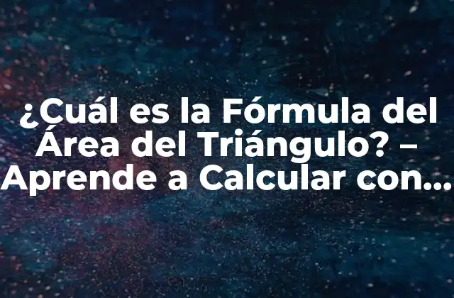 ¿cuál es la Fórmula Del Área Del Triángulo? – Aprende a Calcular con Facilidad