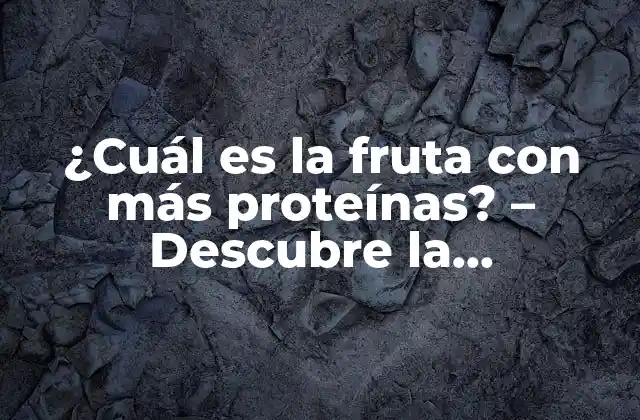 ¿cuál es la Fruta con Más Proteínas? – Descubre la Sorprendente Respuesta