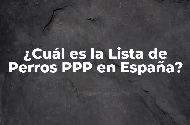 ¿cuál es la Lista de Perros Ppp en España?