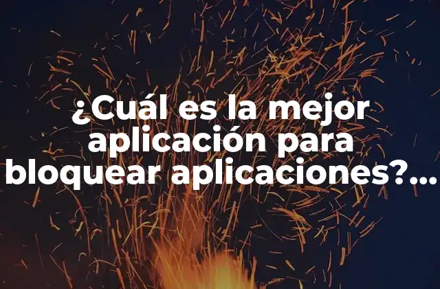 ¿cuál es la Mejor Aplicación para Bloquear Aplicaciones? – Bloquea Distractores y Mejora Tu Productividad