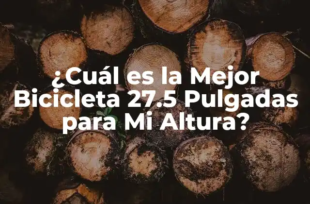 ¿cuál es la Mejor Bicicleta 27.5 Pulgadas para Mi Altura?