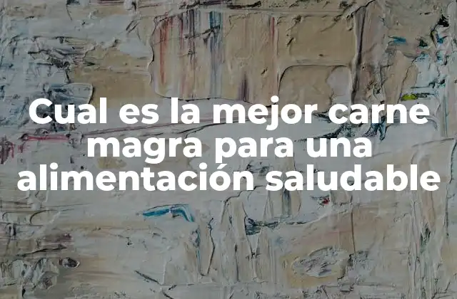 Cual es la Mejor Carne Magra para una Alimentación Saludable